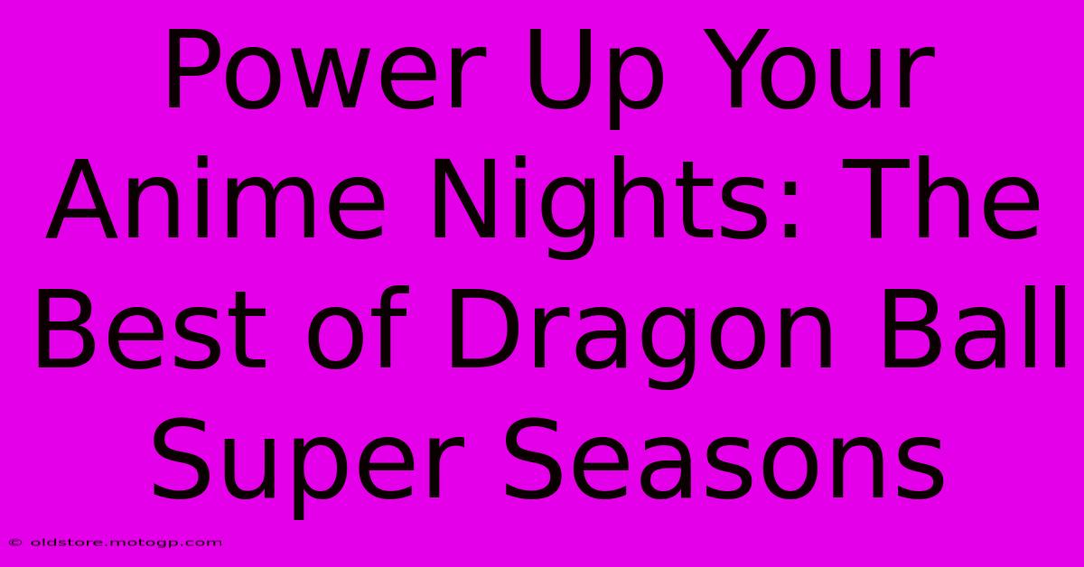 Power Up Your Anime Nights: The Best Of Dragon Ball Super Seasons