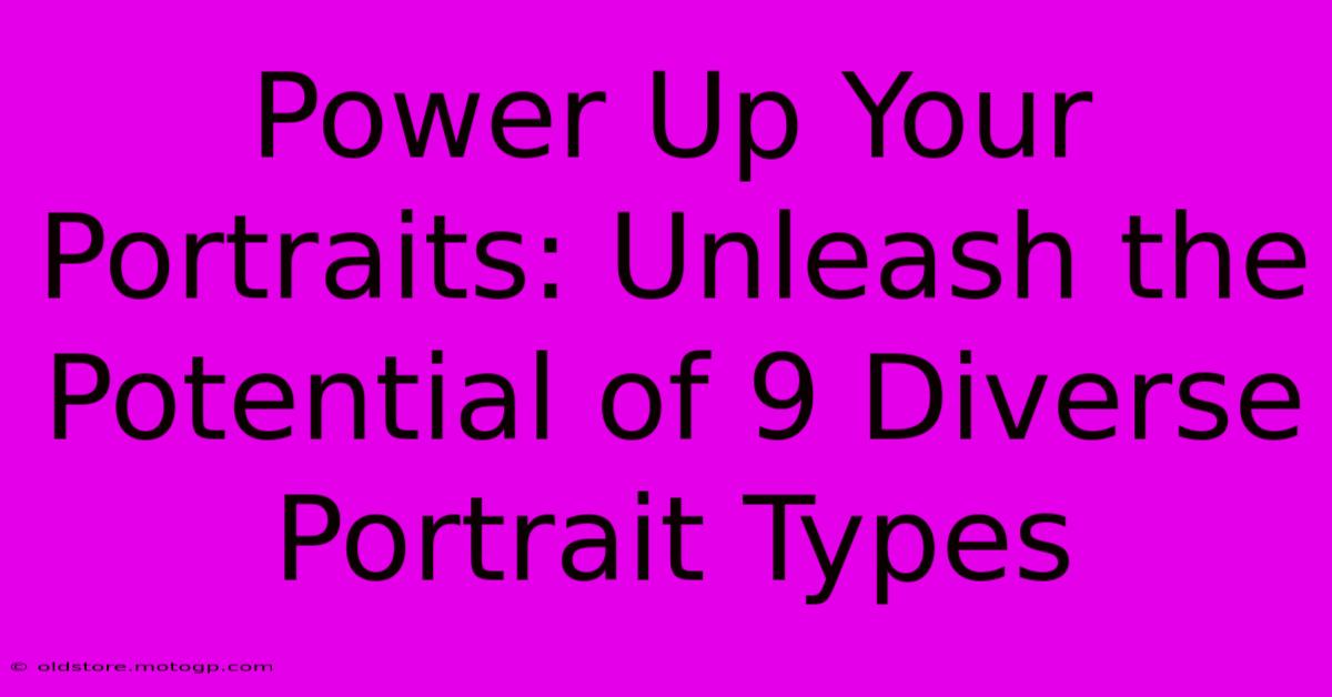 Power Up Your Portraits: Unleash The Potential Of 9 Diverse Portrait Types