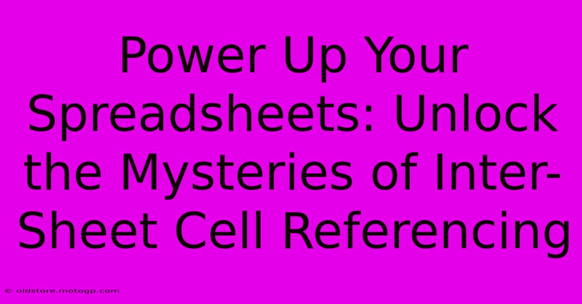 Power Up Your Spreadsheets: Unlock The Mysteries Of Inter-Sheet Cell Referencing