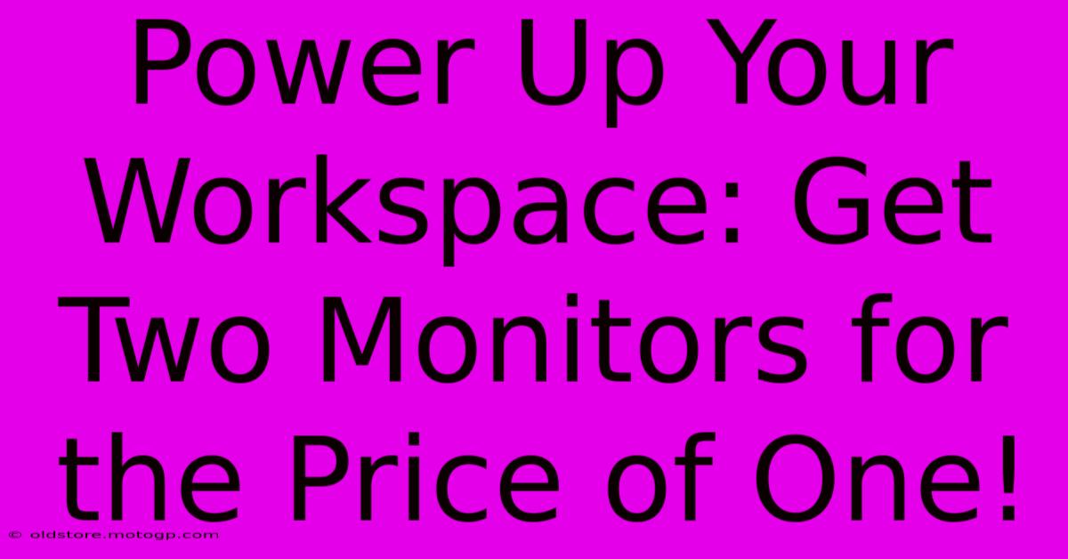 Power Up Your Workspace: Get Two Monitors For The Price Of One!