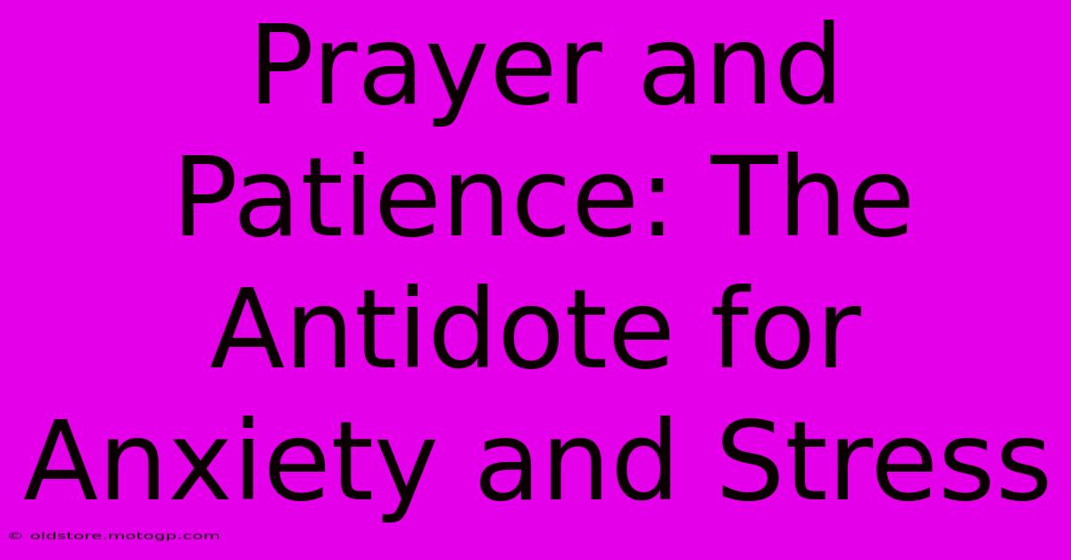 Prayer And Patience: The Antidote For Anxiety And Stress