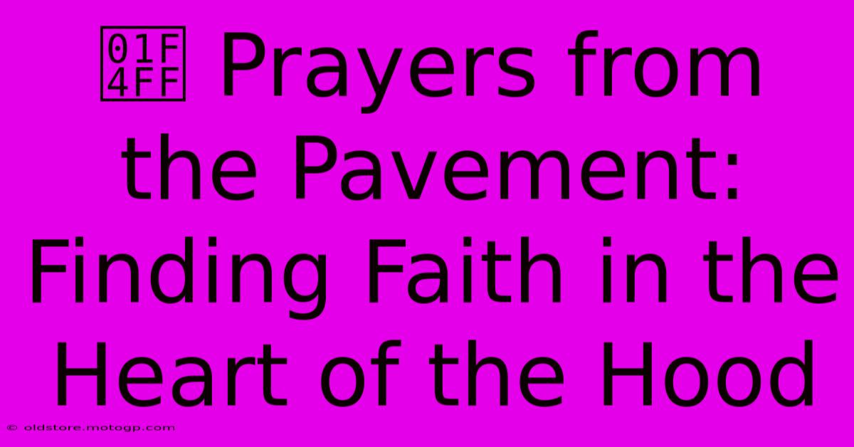 📿 Prayers From The Pavement: Finding Faith In The Heart Of The Hood