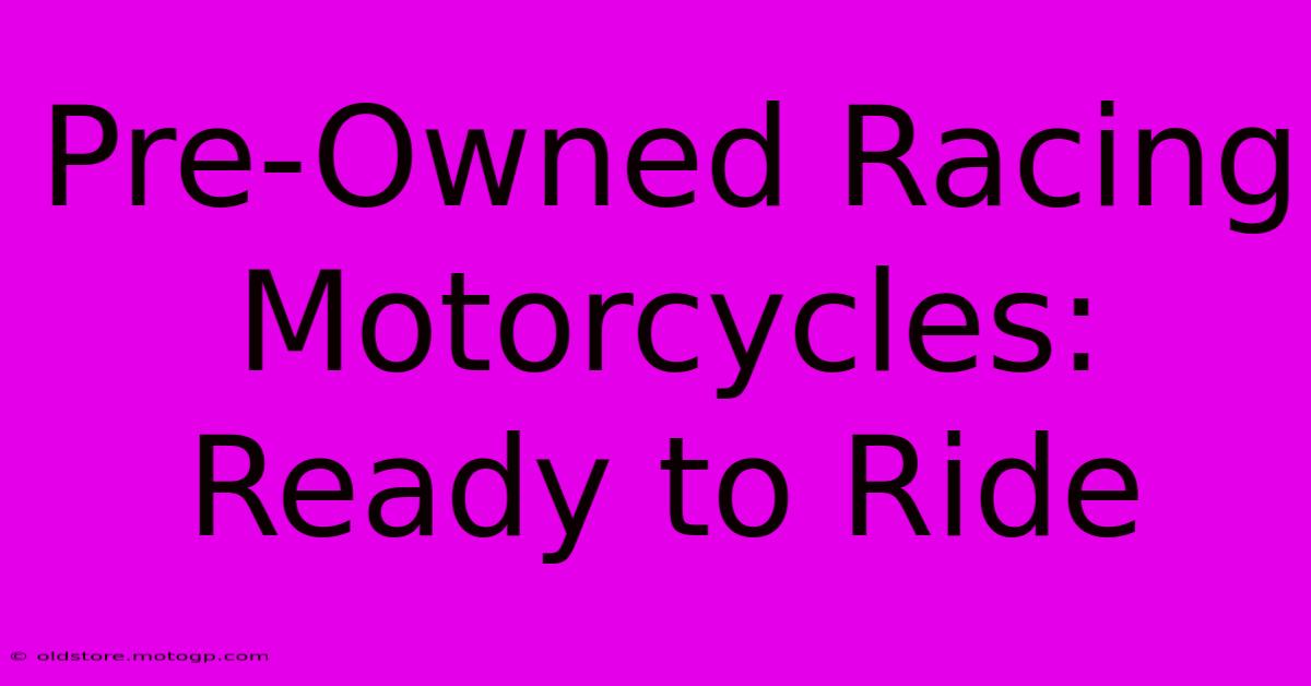 Pre-Owned Racing Motorcycles: Ready To Ride