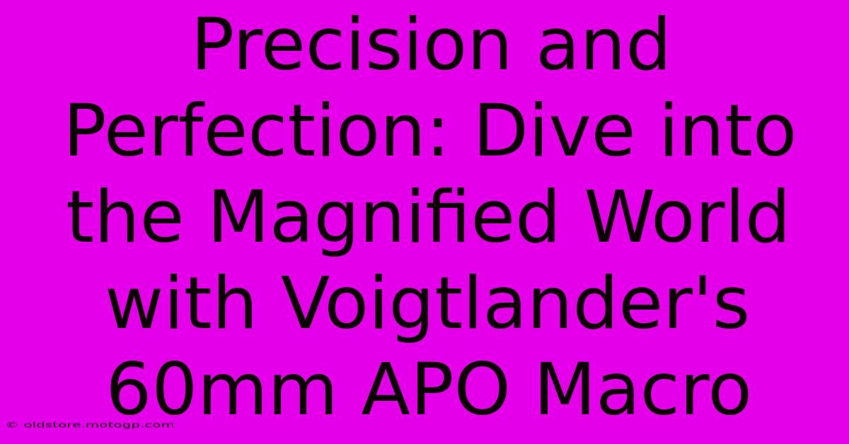 Precision And Perfection: Dive Into The Magnified World With Voigtlander's 60mm APO Macro