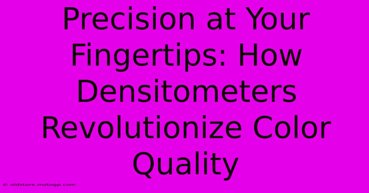 Precision At Your Fingertips: How Densitometers Revolutionize Color Quality