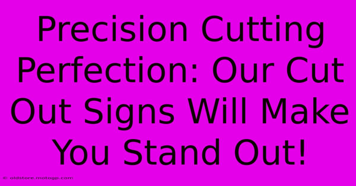 Precision Cutting Perfection: Our Cut Out Signs Will Make You Stand Out!