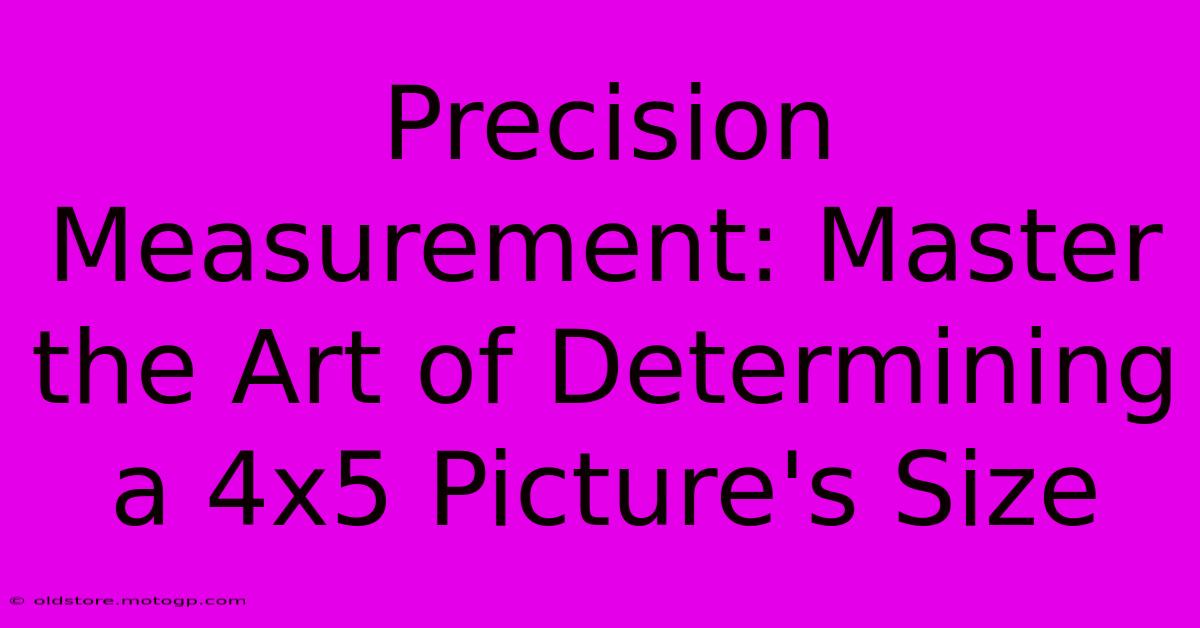 Precision Measurement: Master The Art Of Determining A 4x5 Picture's Size