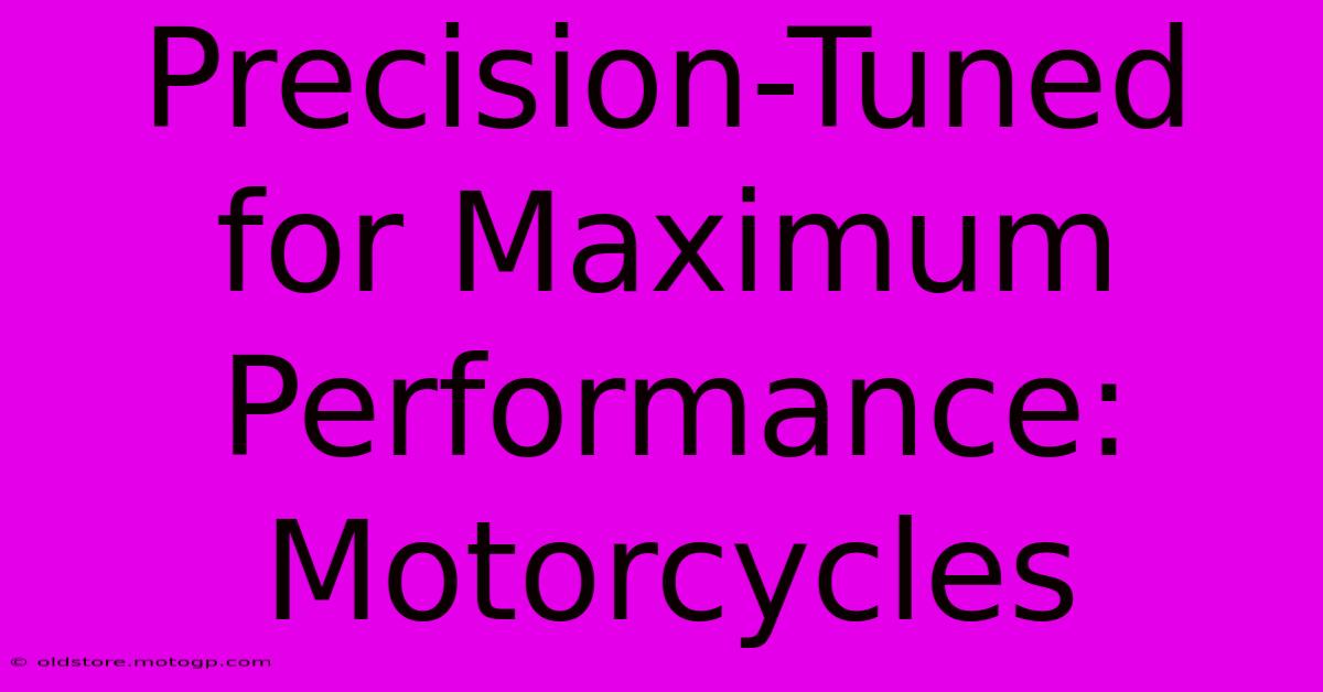 Precision-Tuned For Maximum Performance: Motorcycles