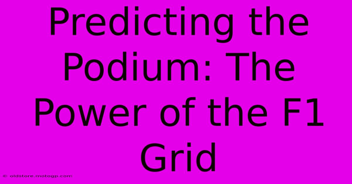 Predicting The Podium: The Power Of The F1 Grid