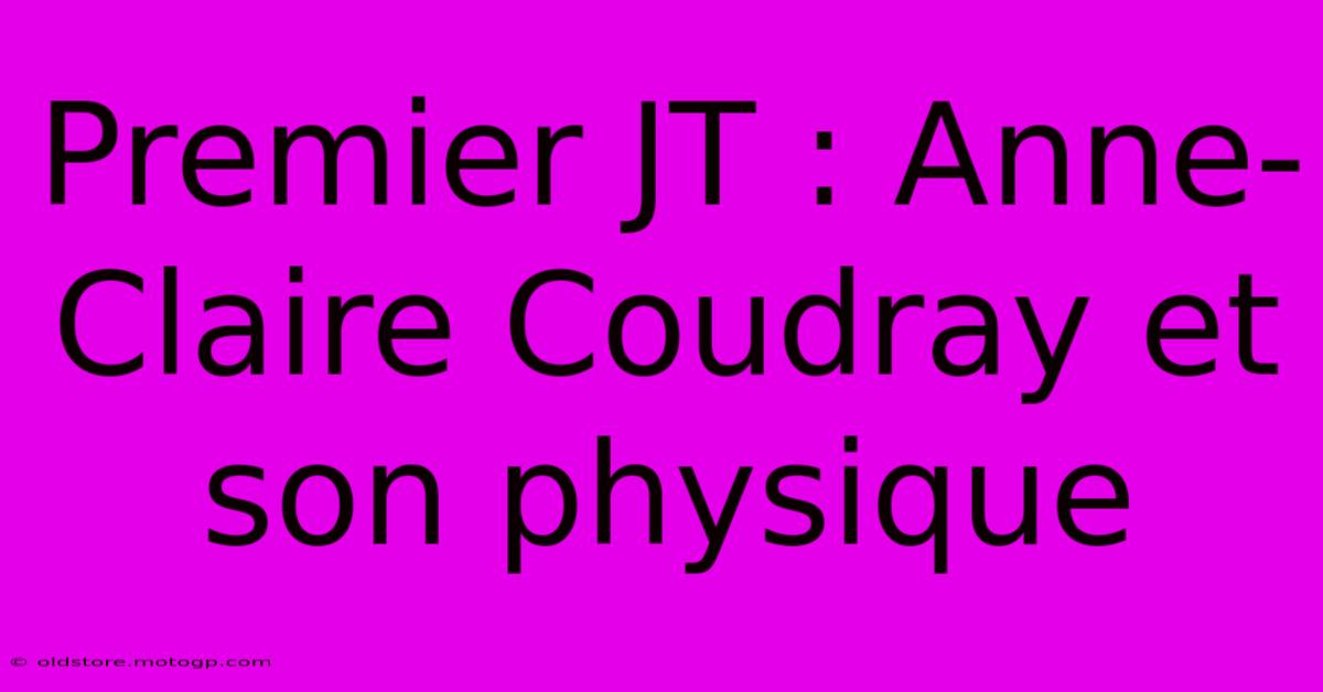 Premier JT : Anne-Claire Coudray Et Son Physique