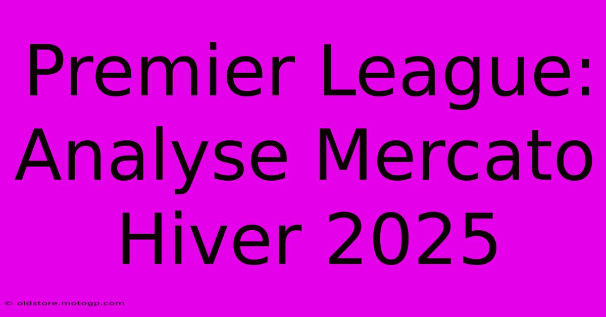 Premier League: Analyse Mercato Hiver 2025