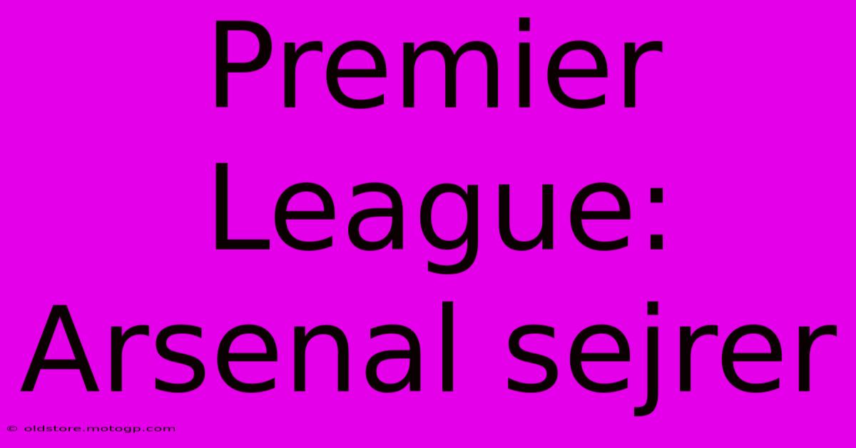 Premier League: Arsenal Sejrer