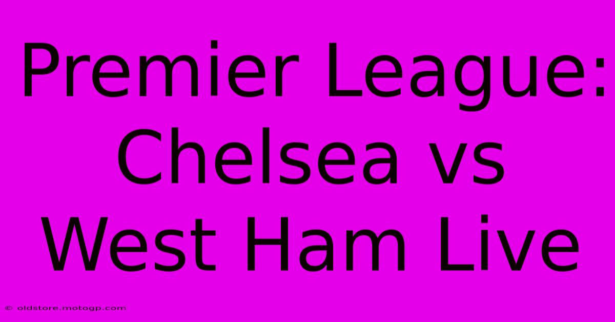 Premier League: Chelsea Vs West Ham Live