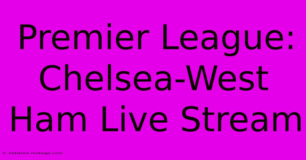 Premier League: Chelsea-West Ham Live Stream