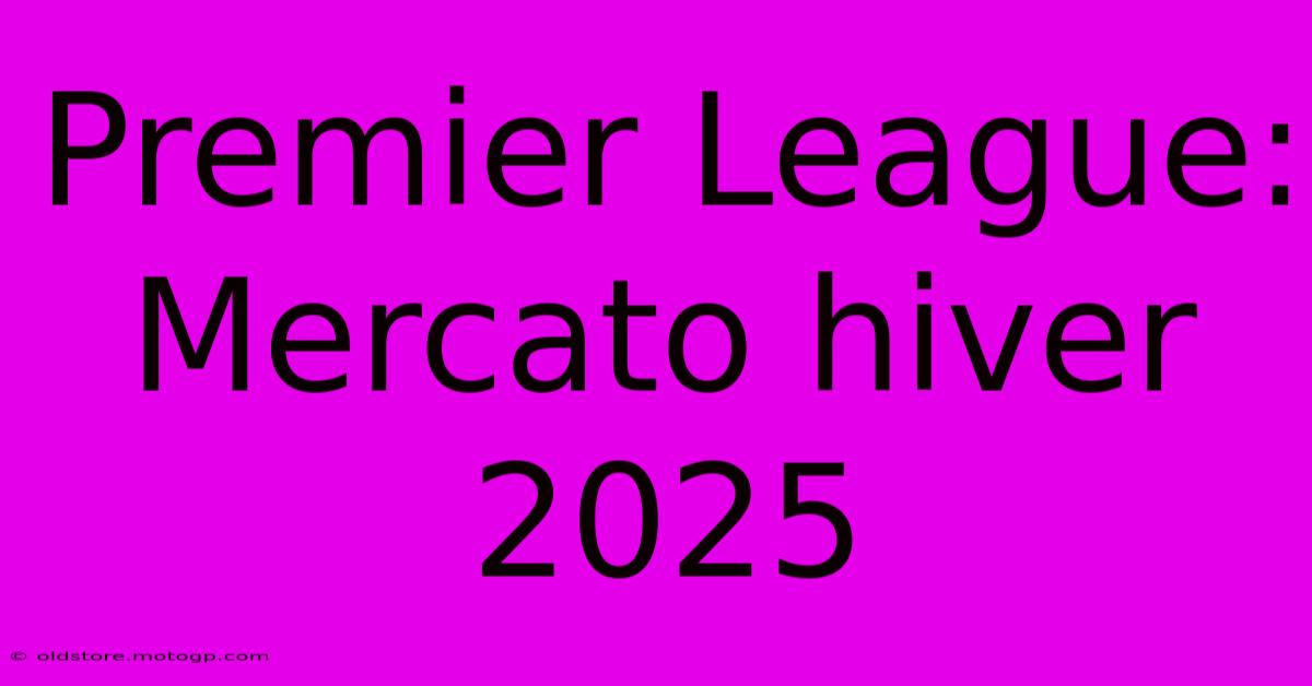 Premier League: Mercato Hiver 2025