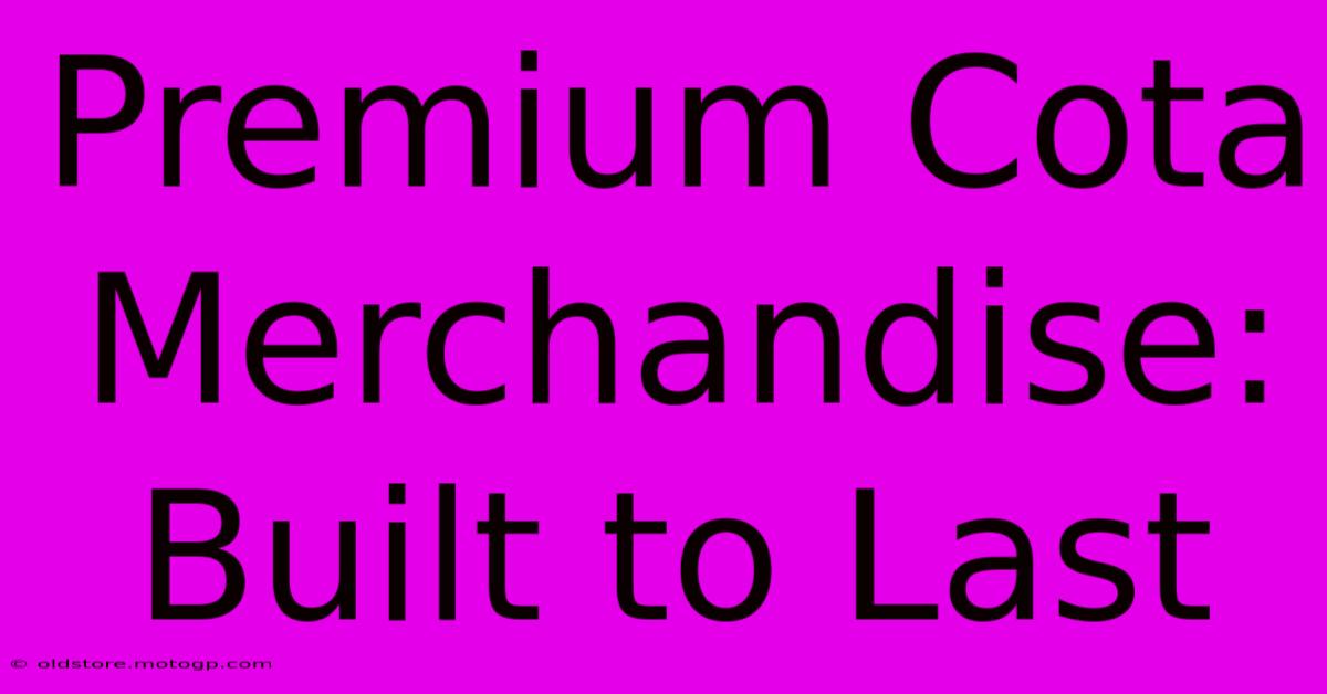 Premium Cota Merchandise: Built To Last