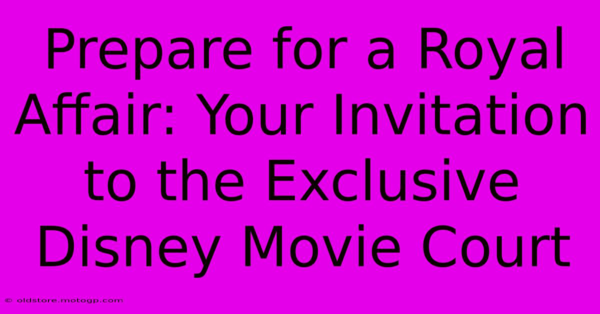 Prepare For A Royal Affair: Your Invitation To The Exclusive Disney Movie Court