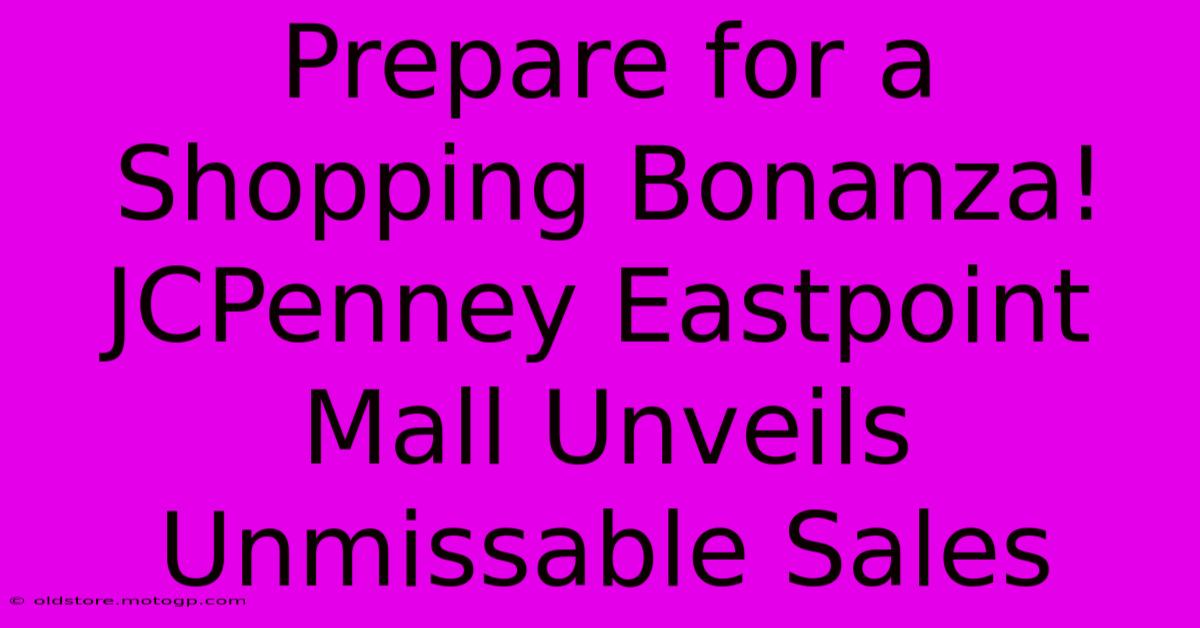 Prepare For A Shopping Bonanza! JCPenney Eastpoint Mall Unveils Unmissable Sales