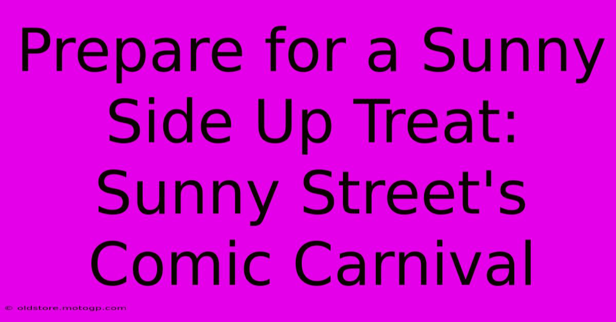 Prepare For A Sunny Side Up Treat: Sunny Street's Comic Carnival