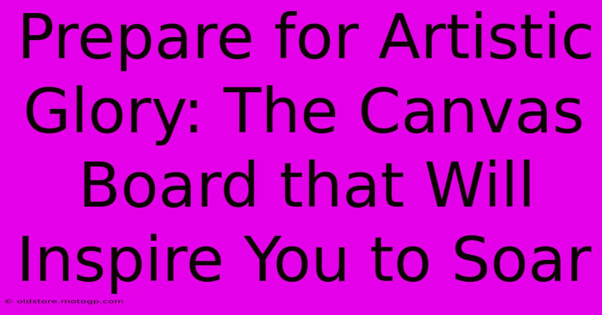 Prepare For Artistic Glory: The Canvas Board That Will Inspire You To Soar