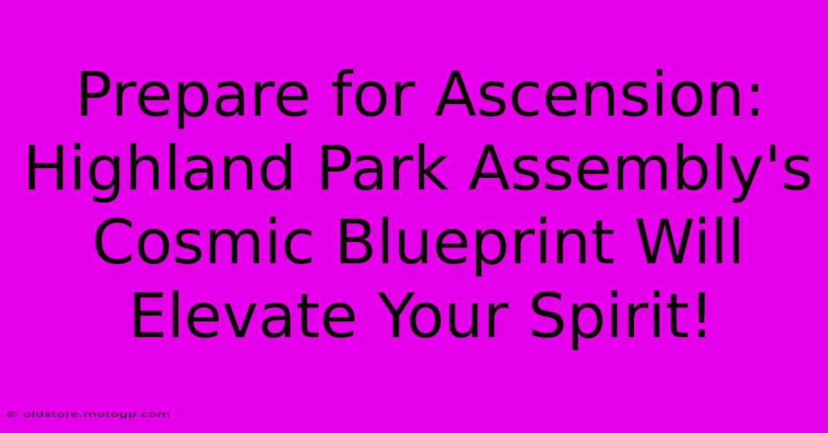 Prepare For Ascension: Highland Park Assembly's Cosmic Blueprint Will Elevate Your Spirit!