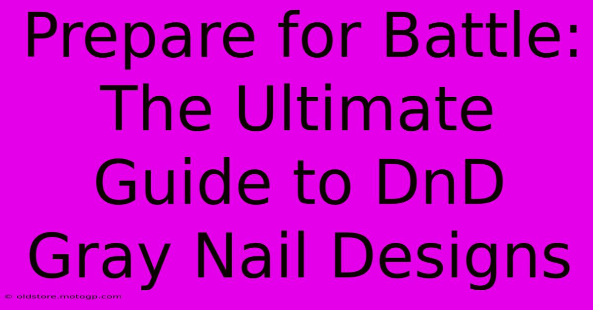 Prepare For Battle: The Ultimate Guide To DnD Gray Nail Designs