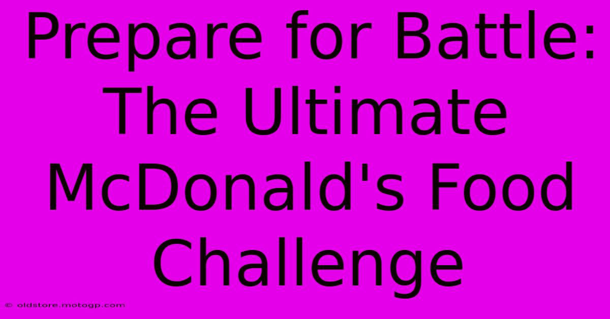 Prepare For Battle: The Ultimate McDonald's Food Challenge