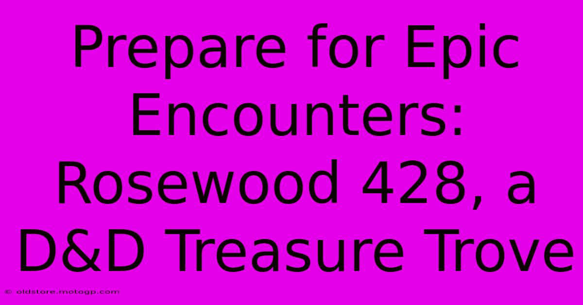 Prepare For Epic Encounters: Rosewood 428, A D&D Treasure Trove