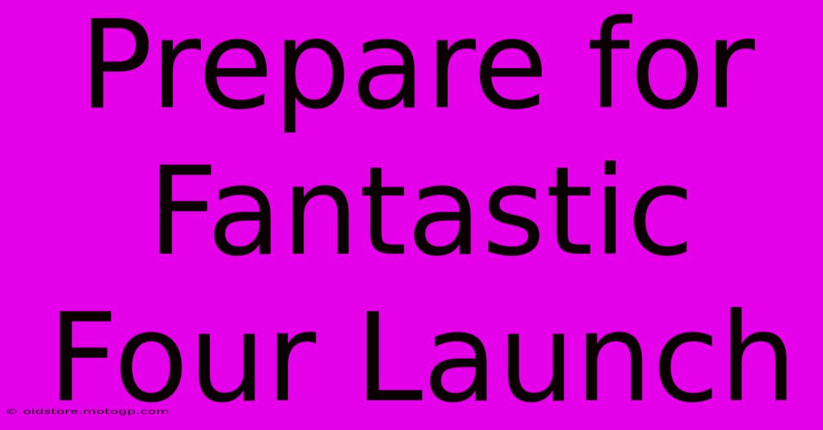 Prepare For Fantastic Four Launch