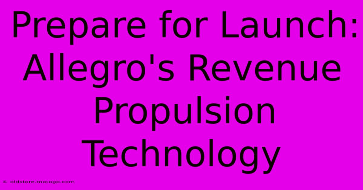 Prepare For Launch: Allegro's Revenue Propulsion Technology