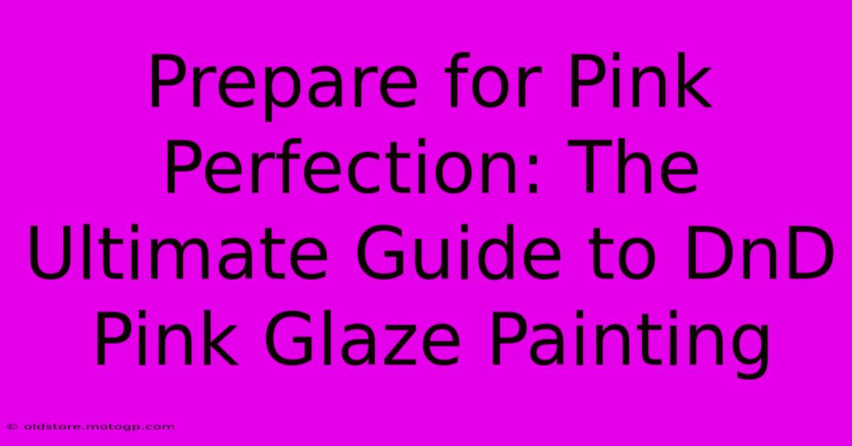 Prepare For Pink Perfection: The Ultimate Guide To DnD Pink Glaze Painting