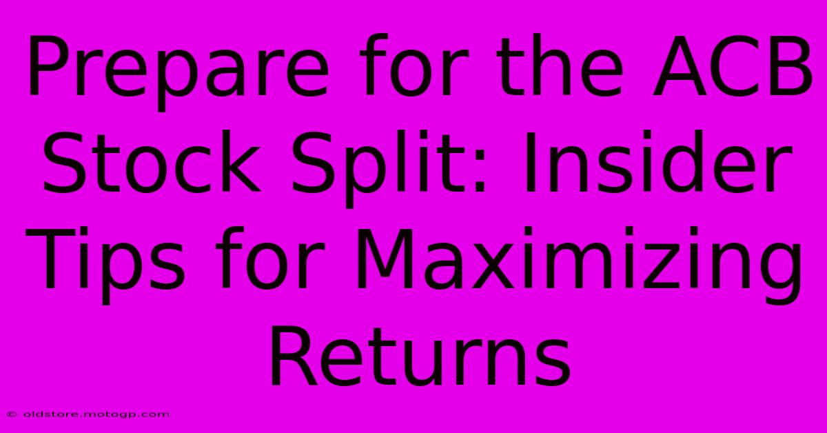 Prepare For The ACB Stock Split: Insider Tips For Maximizing Returns