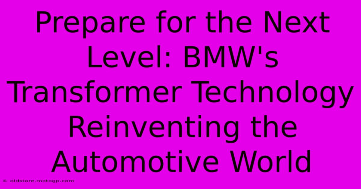 Prepare For The Next Level: BMW's Transformer Technology Reinventing The Automotive World