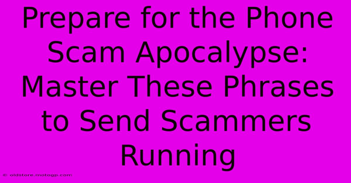 Prepare For The Phone Scam Apocalypse: Master These Phrases To Send Scammers Running