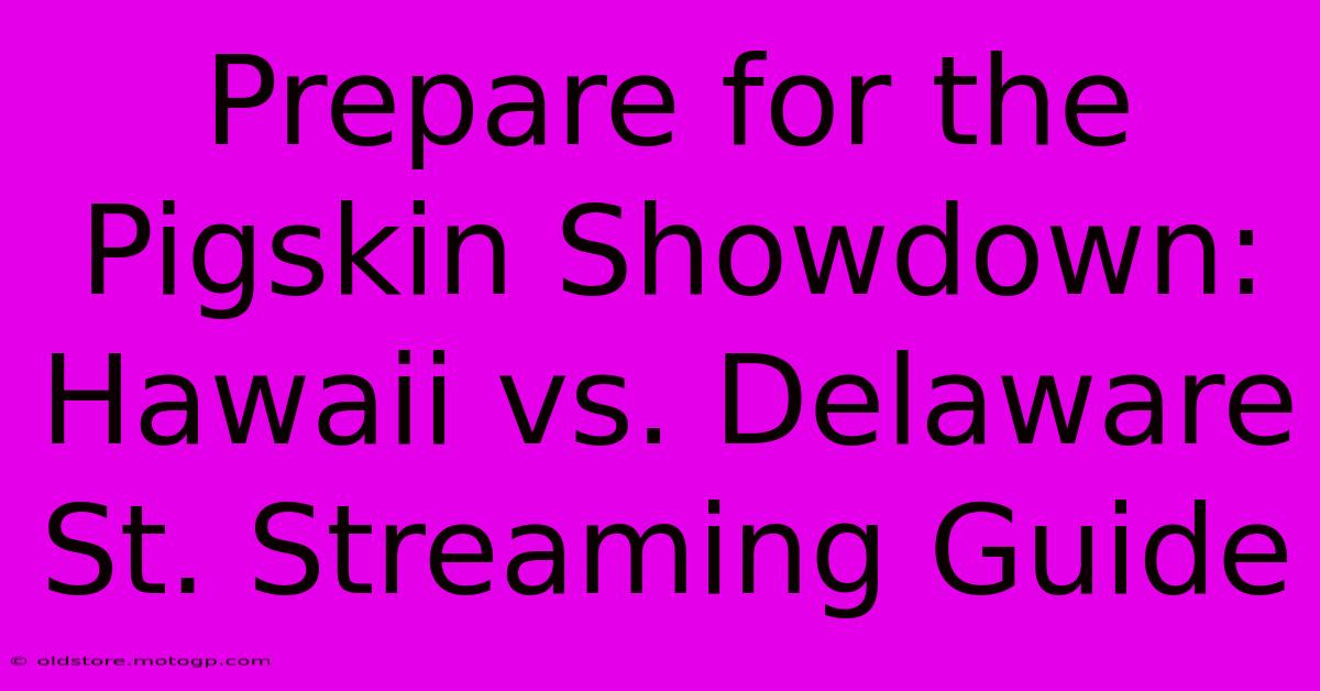 Prepare For The Pigskin Showdown: Hawaii Vs. Delaware St. Streaming Guide