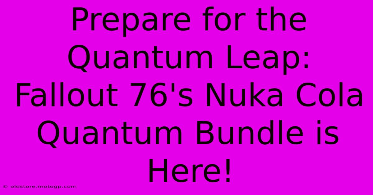 Prepare For The Quantum Leap: Fallout 76's Nuka Cola Quantum Bundle Is Here!