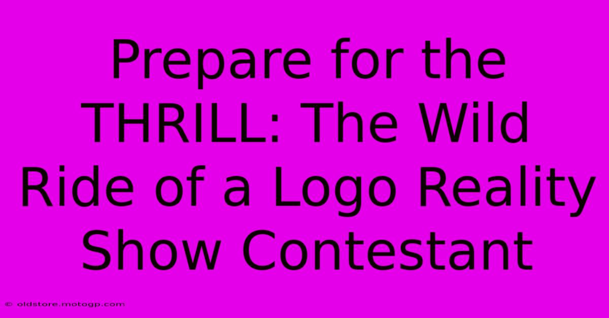 Prepare For The THRILL: The Wild Ride Of A Logo Reality Show Contestant