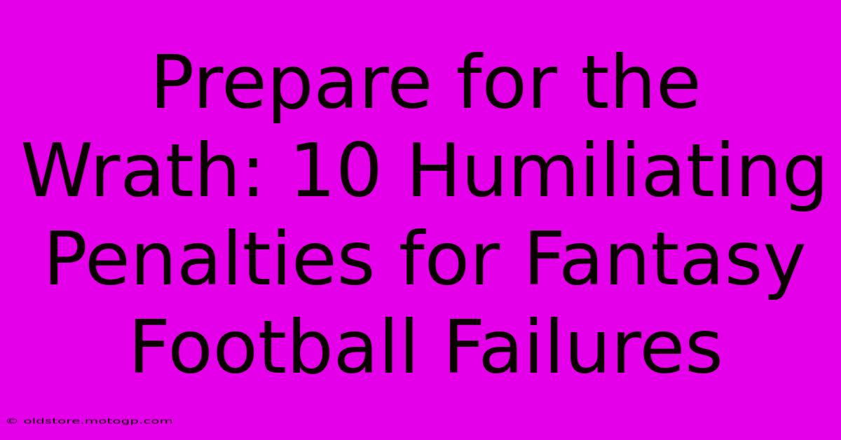 Prepare For The Wrath: 10 Humiliating Penalties For Fantasy Football Failures