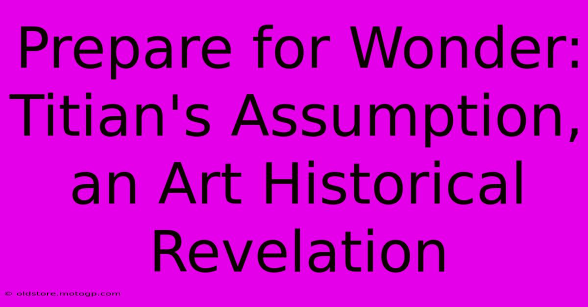 Prepare For Wonder: Titian's Assumption, An Art Historical Revelation