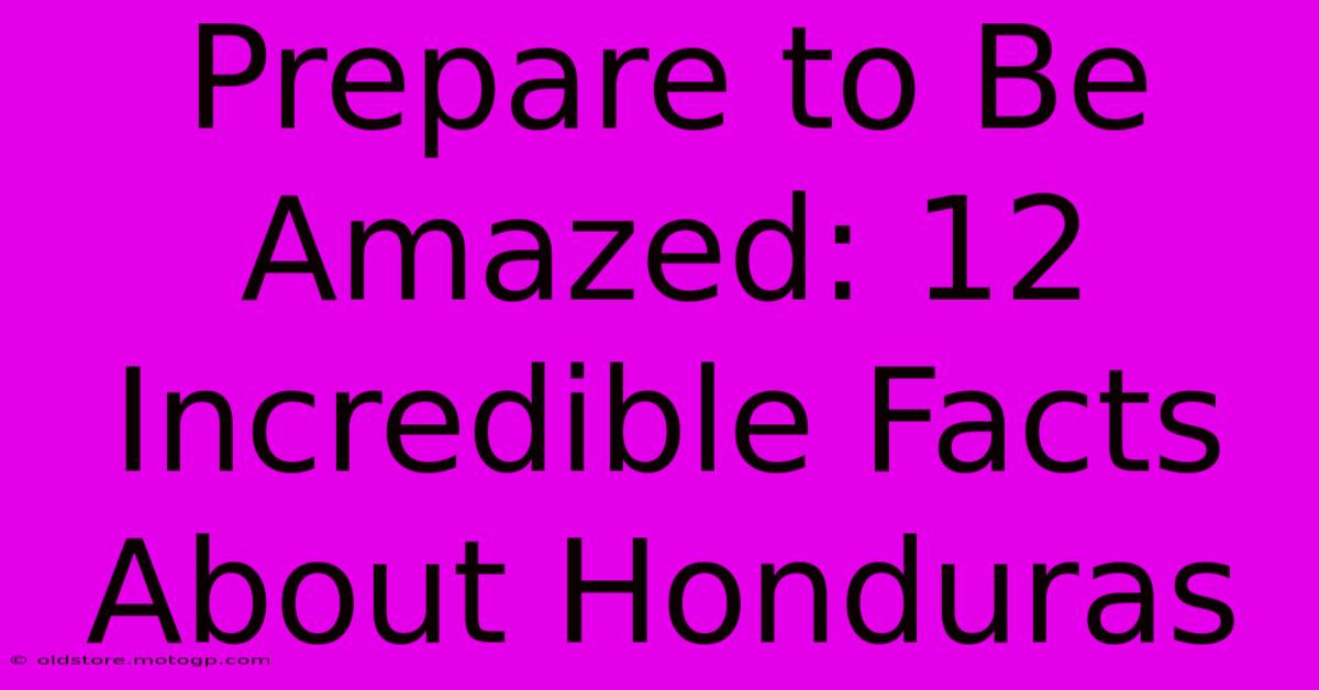 Prepare To Be Amazed: 12 Incredible Facts About Honduras