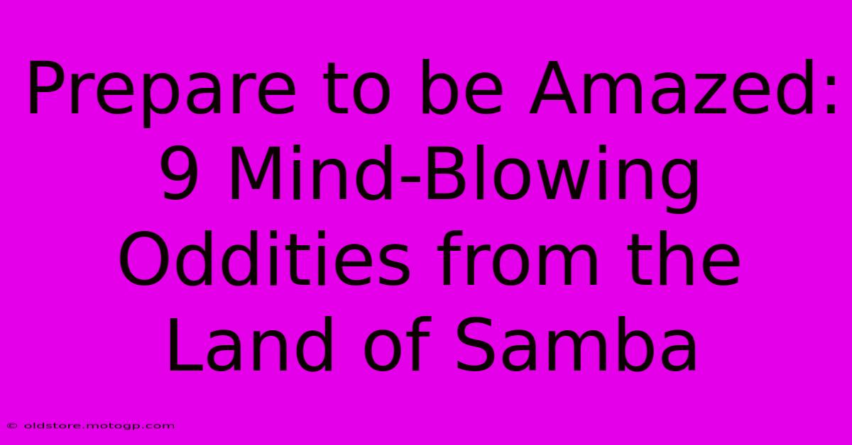 Prepare To Be Amazed: 9 Mind-Blowing Oddities From The Land Of Samba