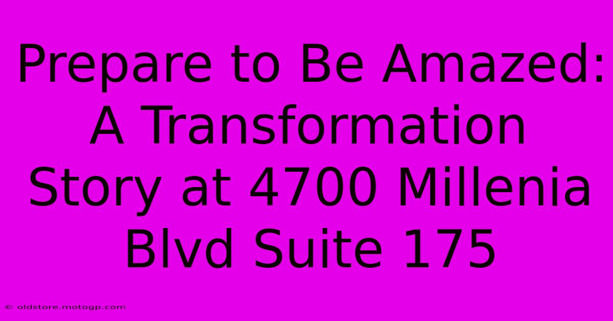 Prepare To Be Amazed: A Transformation Story At 4700 Millenia Blvd Suite 175