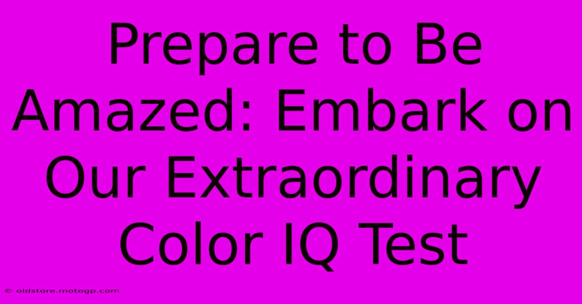 Prepare To Be Amazed: Embark On Our Extraordinary Color IQ Test