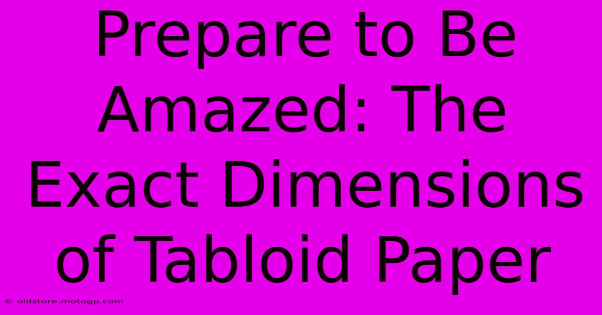 Prepare To Be Amazed: The Exact Dimensions Of Tabloid Paper