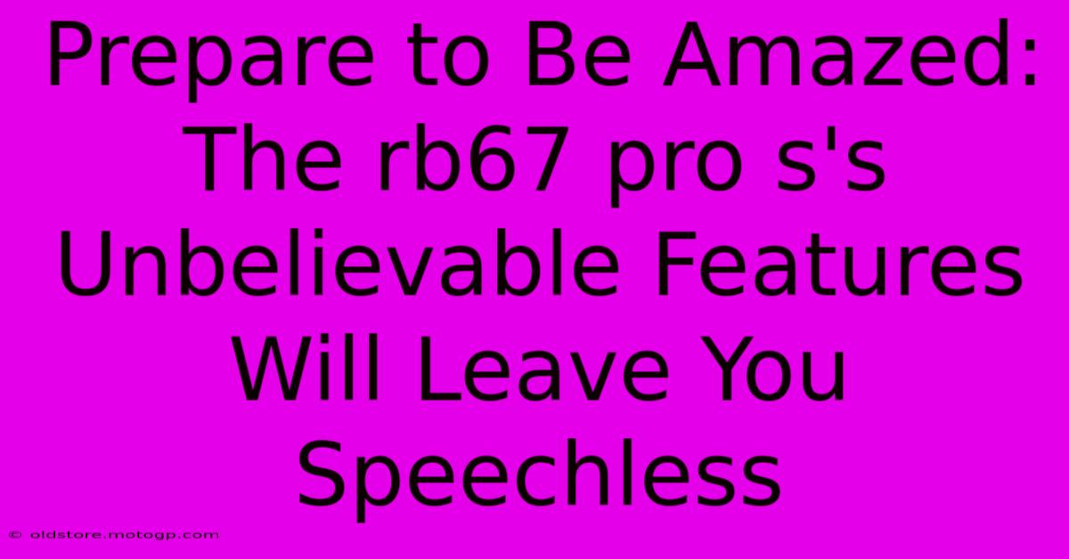 Prepare To Be Amazed: The Rb67 Pro S's Unbelievable Features Will Leave You Speechless