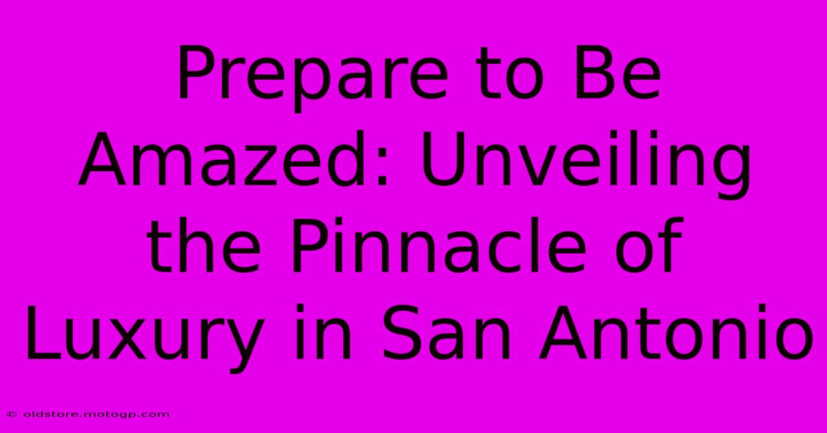 Prepare To Be Amazed: Unveiling The Pinnacle Of Luxury In San Antonio