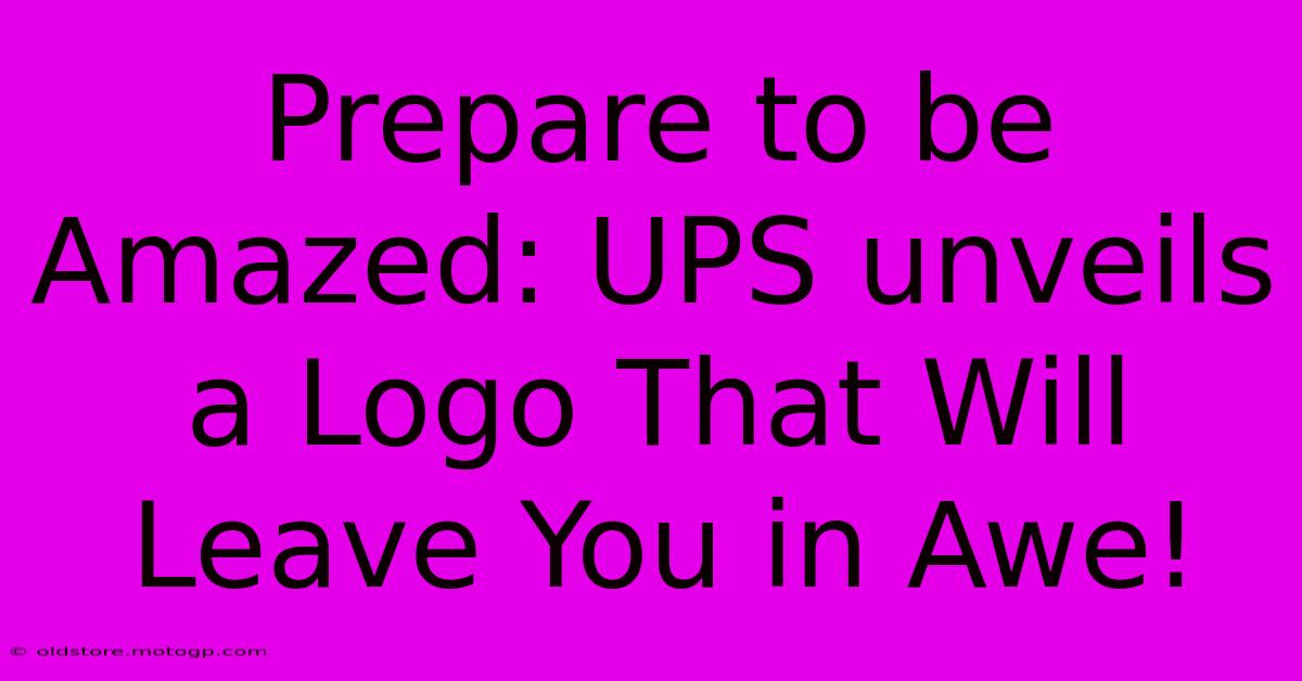 Prepare To Be Amazed: UPS Unveils A Logo That Will Leave You In Awe!