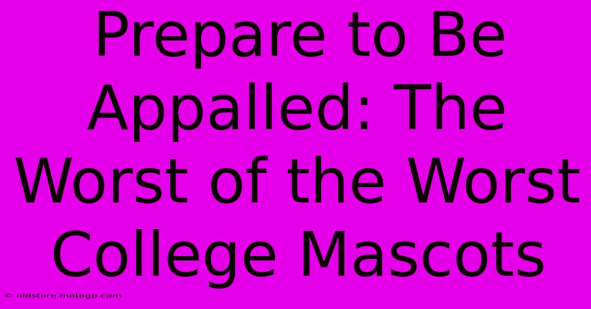 Prepare To Be Appalled: The Worst Of The Worst College Mascots