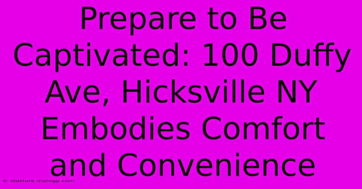 Prepare To Be Captivated: 100 Duffy Ave, Hicksville NY Embodies Comfort And Convenience