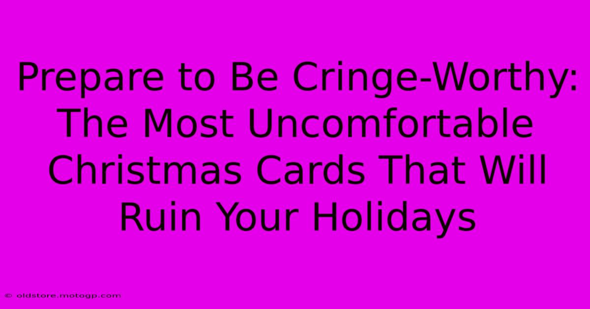 Prepare To Be Cringe-Worthy: The Most Uncomfortable Christmas Cards That Will Ruin Your Holidays